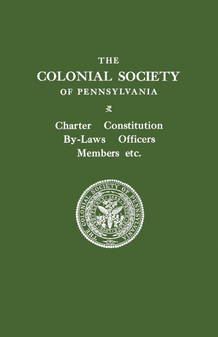 Colonial Society of Pennsylvania. Charter, Constitution, By-Laws, Officers, Members, Etc.