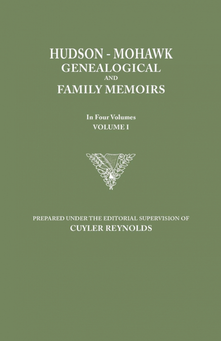 Hudson-Mohawk Genealogical and Family Memoirs. in Four Volumes. Volume I
