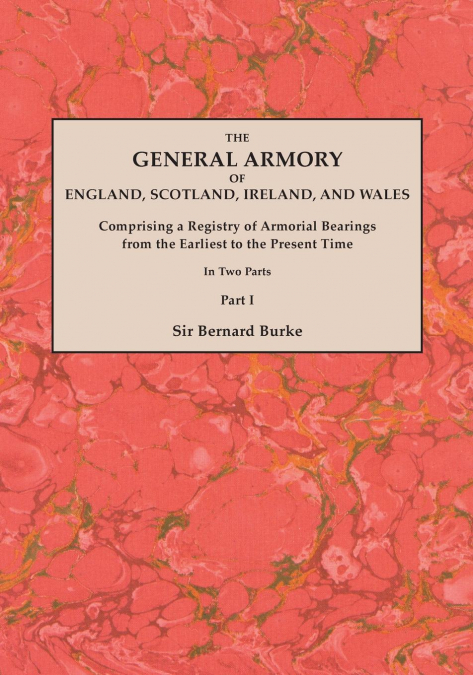 General Armory of England, Scotland, Ireland, and Wales; Comprising a Registry of Armorial Bearings from the Earliest to the Present Time. with a Supp