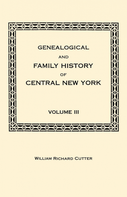 Genealogical and Family History of Central New York. a Record of the Achievements of Her People in the Maing of a Commonwealth and the Building of a N