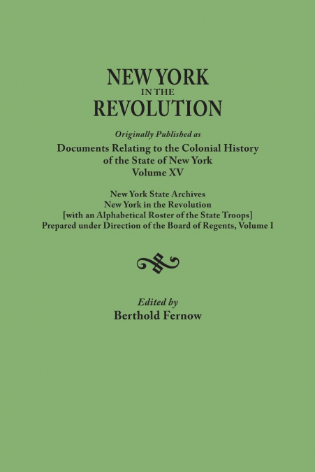 New York in the Revolution. Originally Published as Documents Relating to the Colonial History of the State of New York, Volume XV. New York State Arc