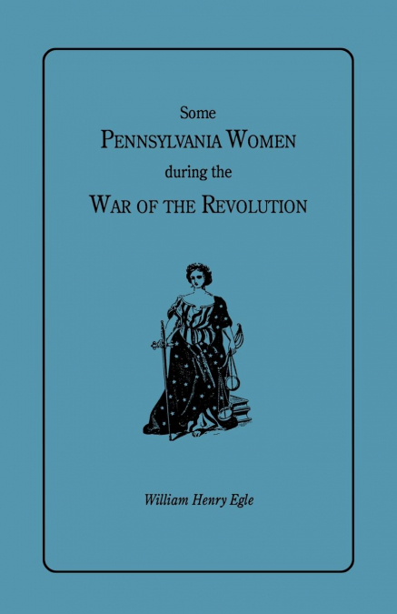 Some Pennsylvania Women During the War of the Revolution
