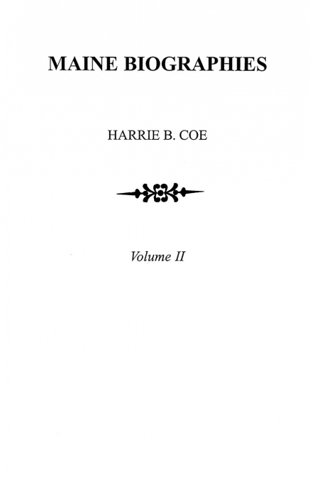 Maine Biographies. Volume II [originally in Four Volumes; This Volume II Is the Reprint of the Original Volume IV--Biographies]