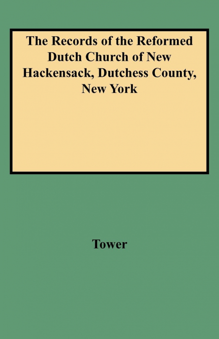 Records of the Reformed Dutch Church of New Hackensack, Dutchess County, New York