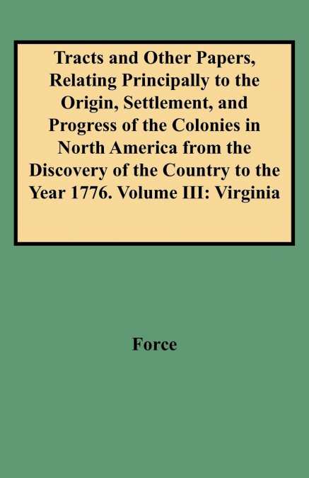 Tracts and Other Papers, Relating Principally to the Origin, Settlement, and Progress of the Colonies in North America from the Discovery of the Count