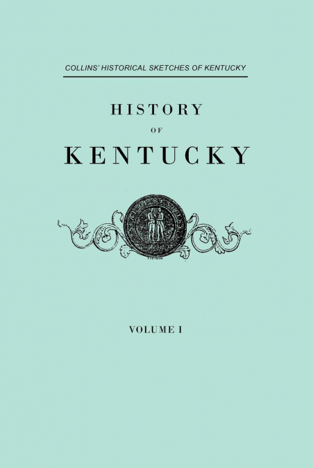 History of Kentucky. Collins’ Historical Sketches of Kentucky. in Two Volumes. Volume I