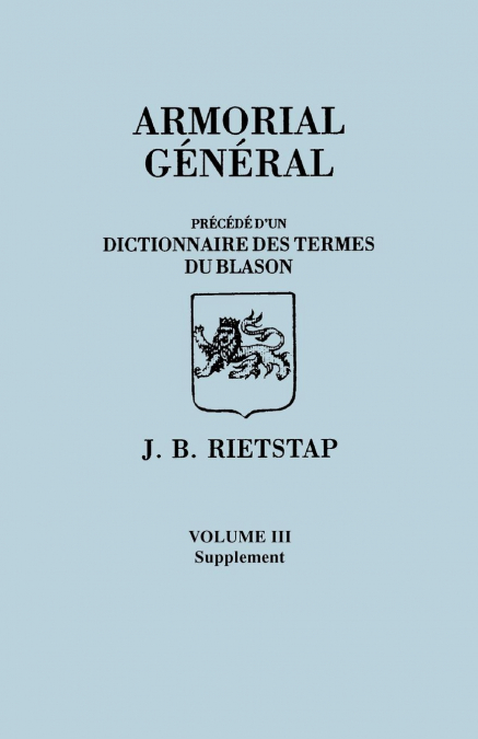 Armorial General, Precede D’Un Dictionnaire Des Terms Du Blason. in French. in Three Volumes. Volume III, Supplement