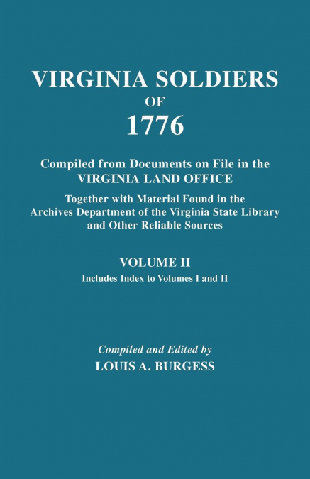 Virginia Soldiers of 1776. Compiled from Documents on File in the Virginia Land Office. in Three Volumes. Volume II