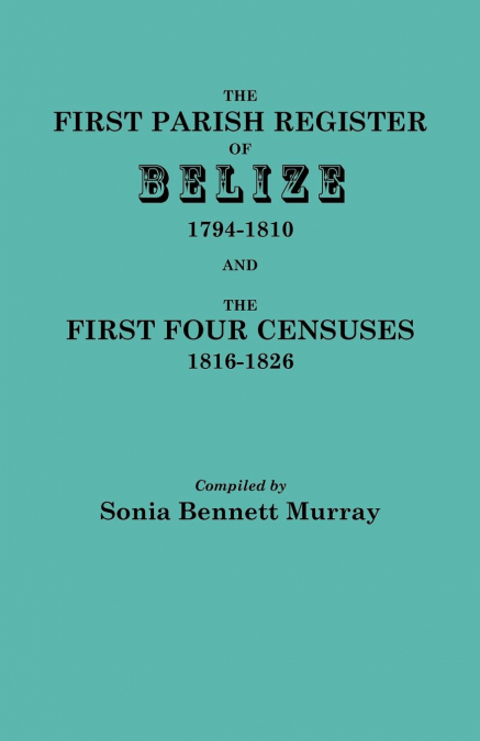 First Parish Register of Belize, 1794-1810, and the First Four Censuses, 1816-1826