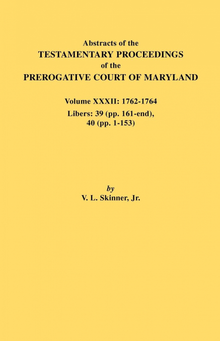 Abstracts of the Testamentary Proceedings of the Prerogative Court of Maryland. Volume XXXII