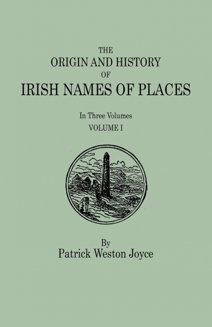 Origin and History of Irish Names of Places. in Three Volumes. Volume I