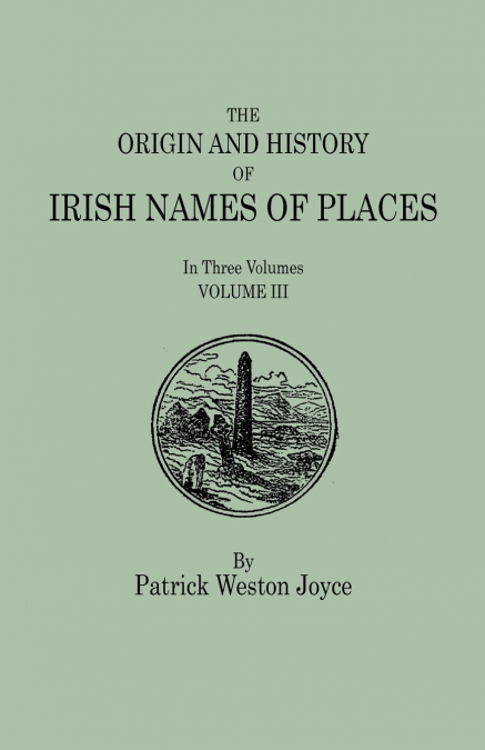 Origin and History of Irish Names of Places. in Three Volumes. Volume III