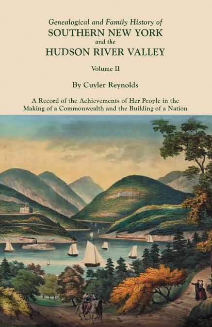 Genealogical and Family History of Southern New York and the Hudson River Valley. in Three Volumes. Volume II