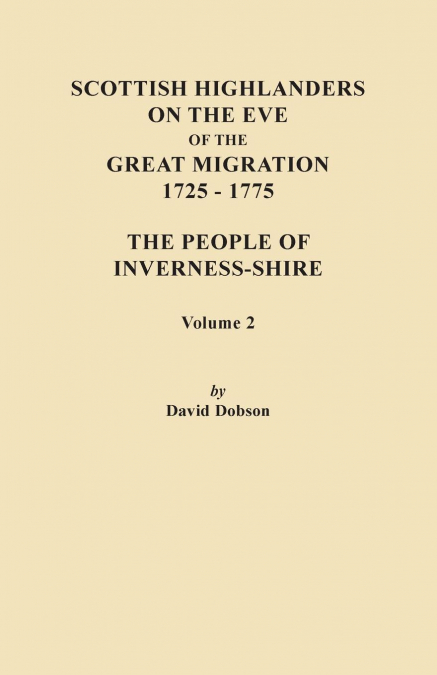 Scottish Highlanders on the Eve of the Great Migration, 1725-1775. the People of Inverness-Shire. Volume 2
