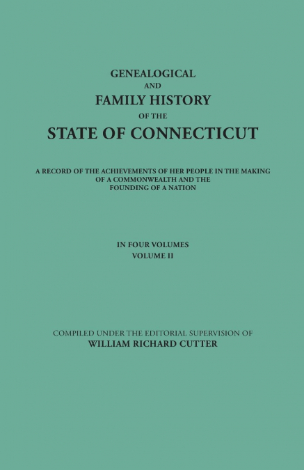 Genealogical and Family History of the State of Connecticut. a Record of the Achievements of Her People in the Making of a Commonwealth and the Foundi