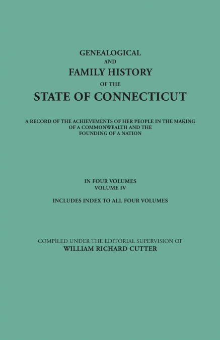 Genealogical and Family History of the State of Connecticut. a Record of the Achievements of Her People in the Making of a Commonwealth and the Foundi