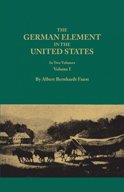 German Element in the United States, with Special Reference to Its Political, Moral, Social, and Educational Influence. in Two Volumes. Volume I (New