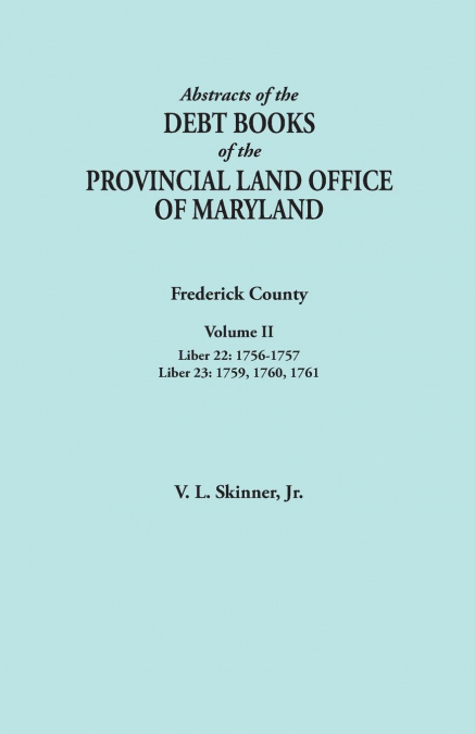 Abstracts of the Debt Books of the Provincial Land Office of Maryland. Frederick County, Volume II