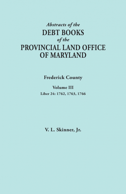 Abstracts of the Debt Books of the Provincial Land Office of Maryland. Frederick County, Volume III