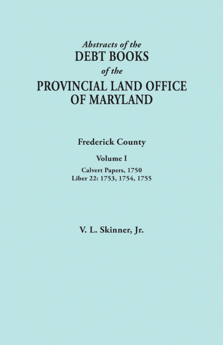 Abstracts of the Debt Books of the Provincial Land Office of Maryland. Frederick County, Volume I
