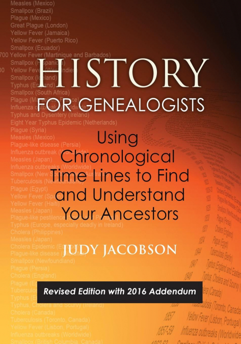 History for Genealogists, Using Chronological Time Lines to Find and Understand Your Ancestors. Revised Edition, with 2016 Addendum Incorporating Edit