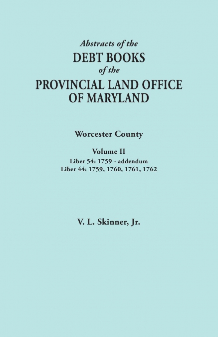 Abstracts of the Debt Books of the Provincial Land Office of Maryland. Worcester County, Volume II. Liber 54