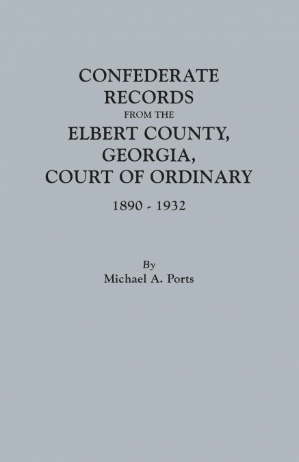 Confederate Records from the Elbert County, Georgia, Court of Ordinary, 1890-1932