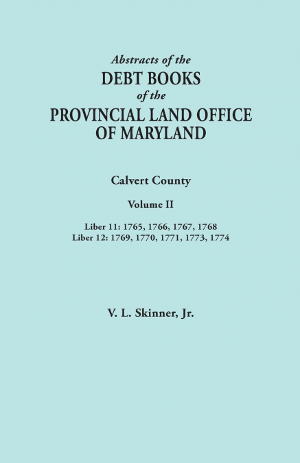 Abstracts of the Debt Books of the Provincial Land Office of Maryland. Calvert County, Volume II. Liber 11