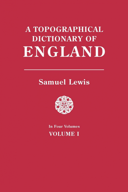 Topographical Dictionary of England. in Four Volumes. Volume I