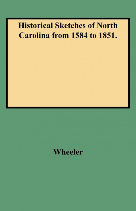 Historical Sketches of North Carolina from 1584 to 1851.