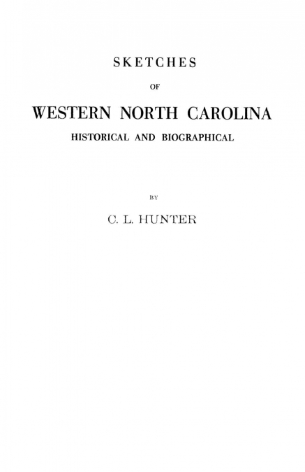 Sketches of Western North Carolina Illustrating Principally the Revolutionary Period of Mecklenburg, Rowan, Lincoln and Adjoining Counties