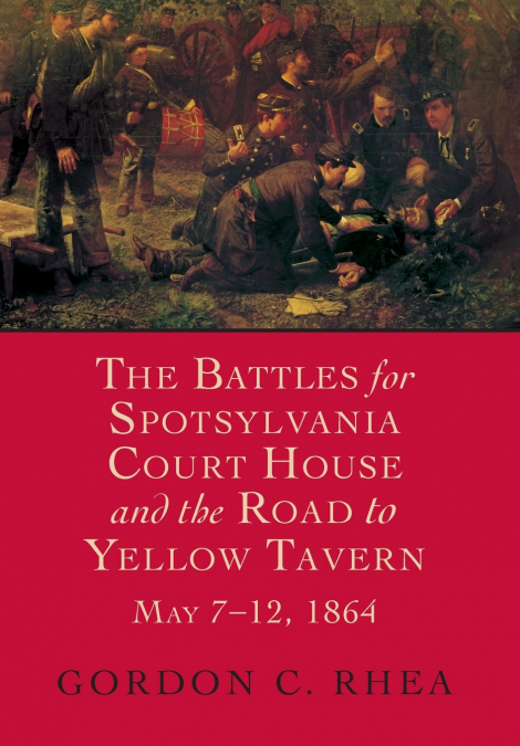 Battles for Spotsylvania Court House and the Road to Yellow Tavern, May 7-12, 1864