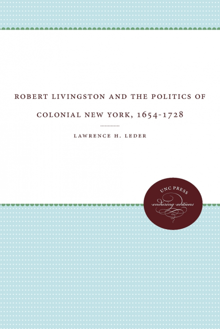 Robert Livingston and the Politics of Colonial New York, 1654-1728