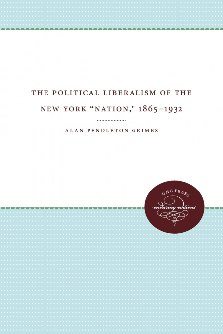 The Political Liberalism of the New York 'Nation,' 1865-1932