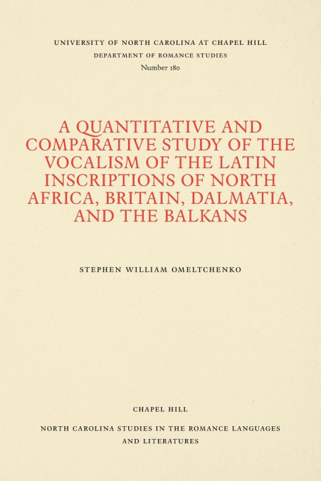 A Quantitative and Comparative Study of the Vocalism of the Latin Inscriptions of North Africa, Britain, Dalmatia, and the Balkans