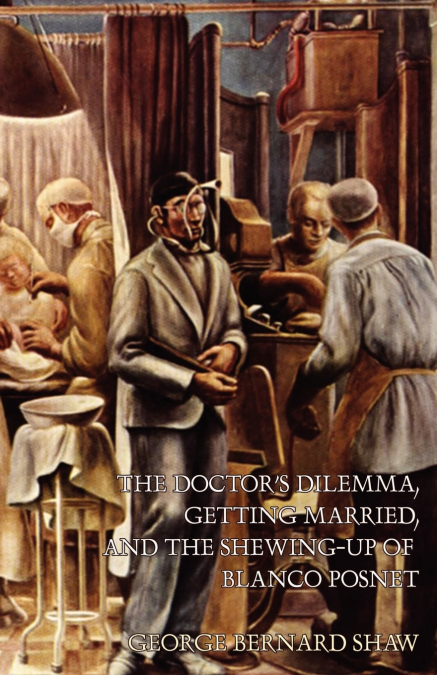 The Doctor’s Dilemma, Getting Married, and The Shewing-Up of Blanco Posnet