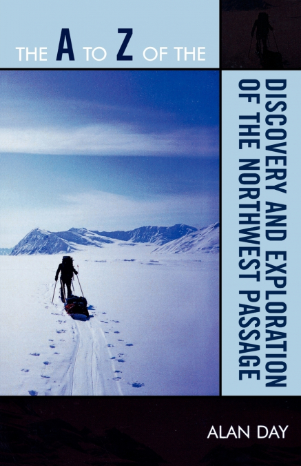 to Z of the Discovery and Exploration of the Northwest Passage