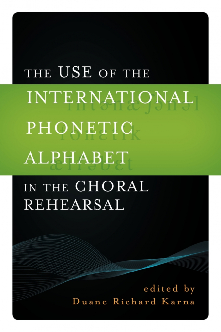 Use of the International Phonetic Alphabet in the Choral Rehearsal