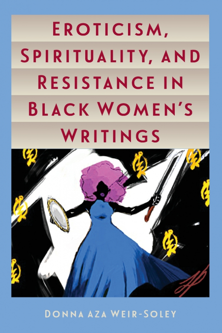 Eroticism, Spirituality, and Resistance in Black Women’s Writings