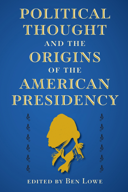 Political Thought and the Origins of the American Presidency
