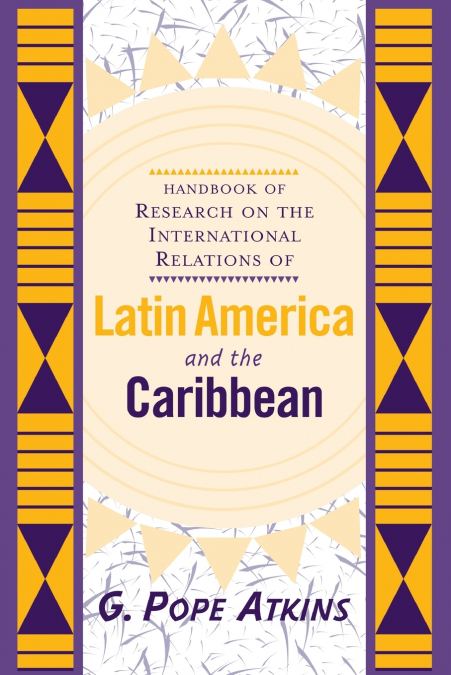 Handbook Of Research On The International Relations Of Latin America And The Caribbean