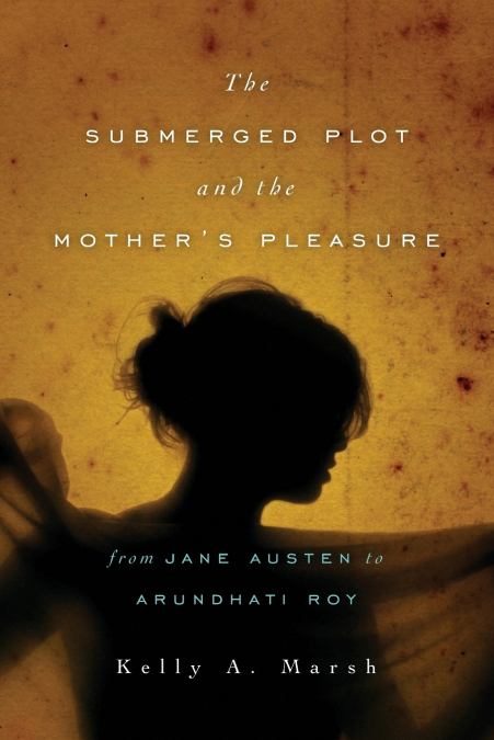 The Submerged Plot and the Mother’s Pleasure from Jane Austen to Arundhati Roy