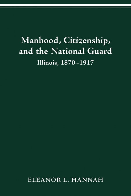 MANHOOD, CITIZENSHIP, AND THE NATIONAL GUARD