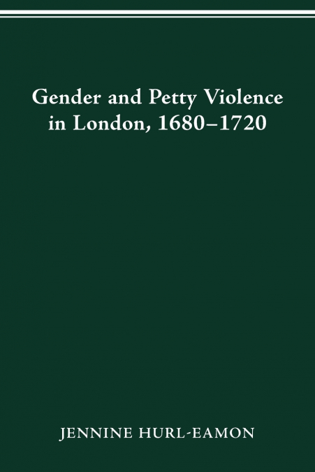 GENDER AND PETTY VIOLENCE IN LONDON, 1680-1720