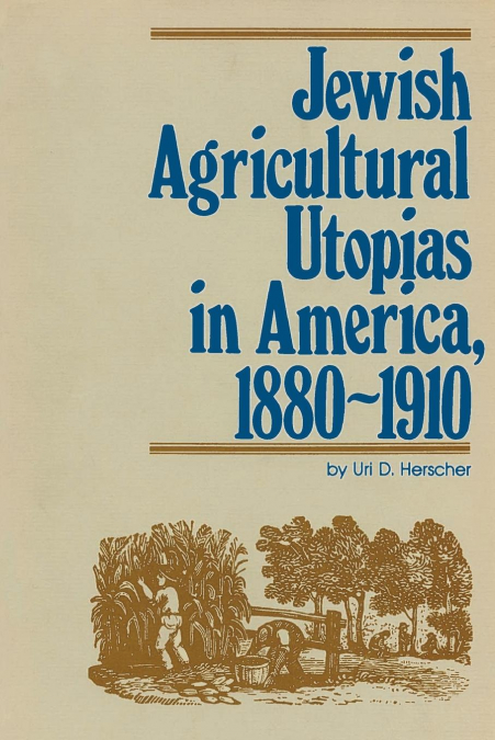 Jewish Agricultural Utopias in America, 1880-1910