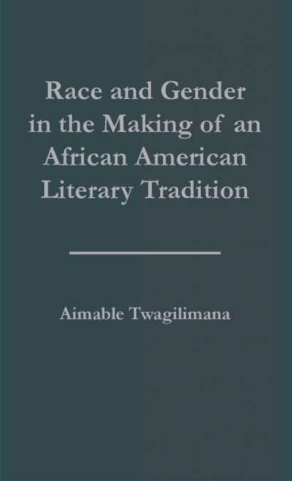 Race and Gender in the Making of an African American Literary Tradition