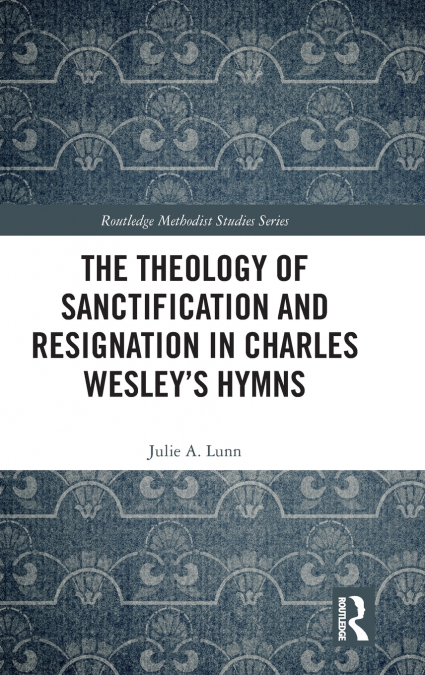The Theology of Sanctification and Resignation in Charles Wesley’s Hymns