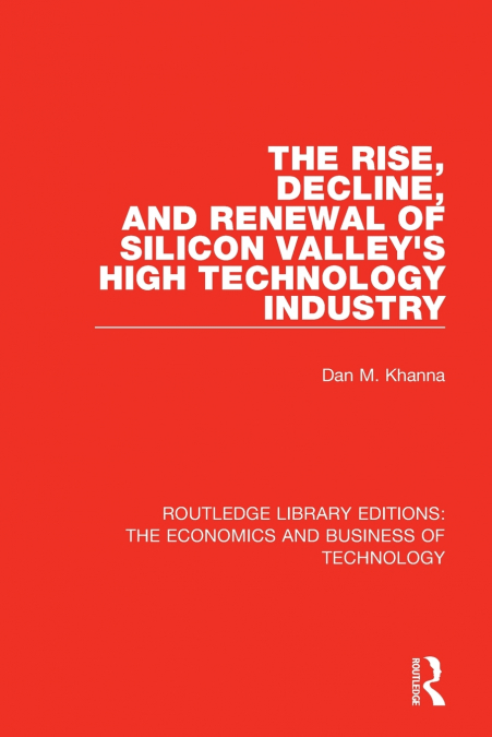 The Rise, Decline and Renewal of Silicon Valley’s High Technology Industry