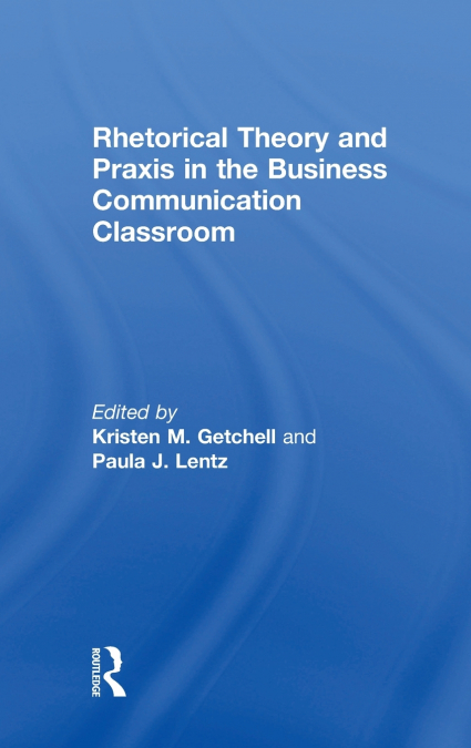 Rhetorical Theory and Praxis in the Business Communication Classroom