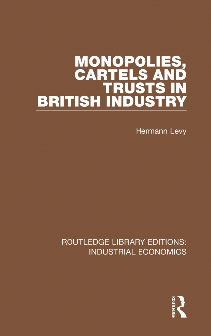 Monopolies, Cartels and Trusts in British Industry
